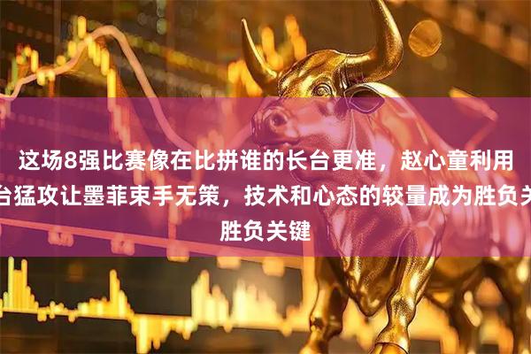 这场8强比赛像在比拼谁的长台更准，赵心童利用长台猛攻让墨菲束手无策，技术和心态的较量成为胜负关键